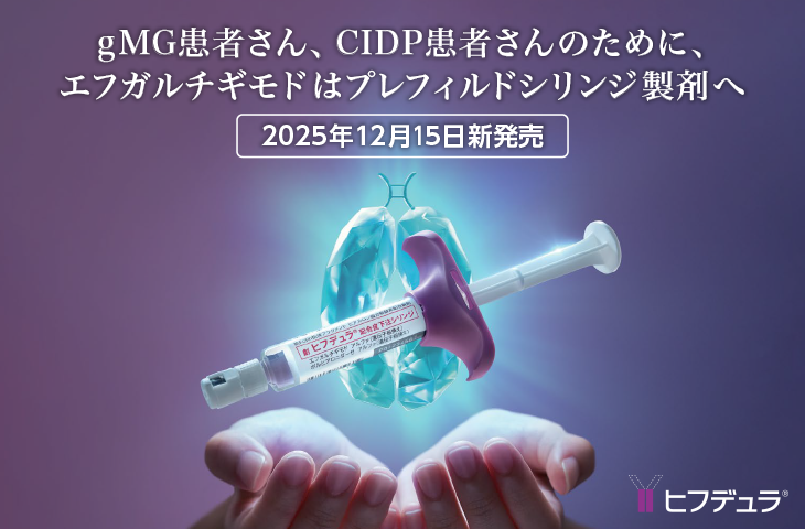 gMG患者さん、CIDP患者さんのために、エフガルチギモドはプレフィルドシリンジ製剤へ 2025年12月15日発売